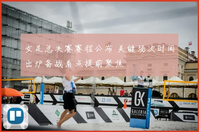 女足总决赛赛程公布 关键场次时间出炉备战看点提前聚焦