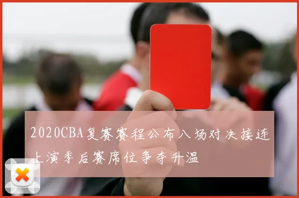 2020CBA复赛赛程公布八场对决接连上演季后赛席位争夺升温
