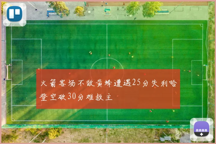 火箭客场不敌黄蜂遭遇25分失利哈登空砍30分难救主