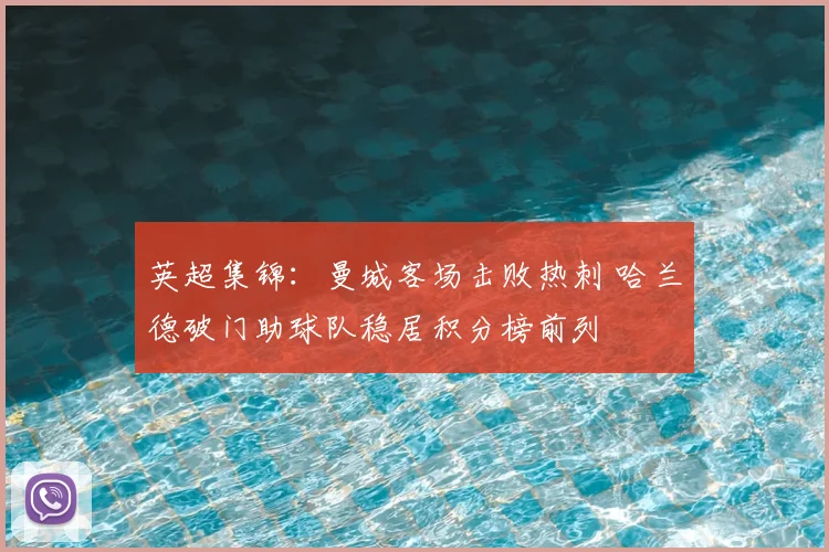 英超集锦：曼城客场击败热刺 哈兰德破门助球队稳居积分榜前列