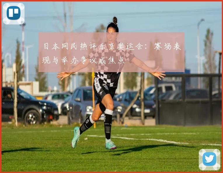 日本网民热评东京奥运会:赛场表现与举办争议成焦点