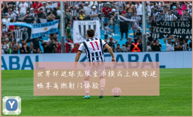 世界杯进球无限金币模式上线 球迷畅享高燃射门体验