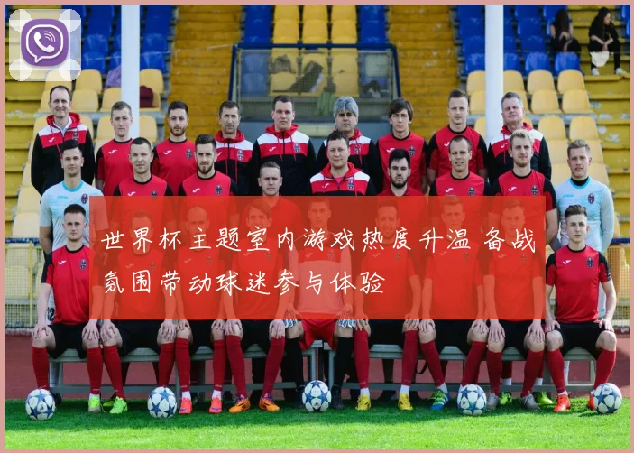 世界杯主题室内游戏热度升温 备战氛围带动球迷参与体验
